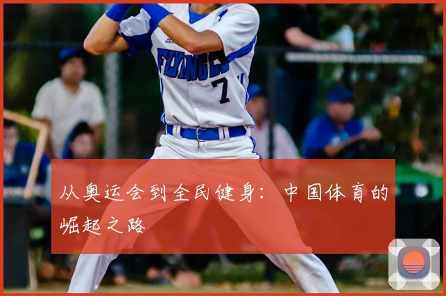 从奥运会到全民健身：中国体育的崛起之路