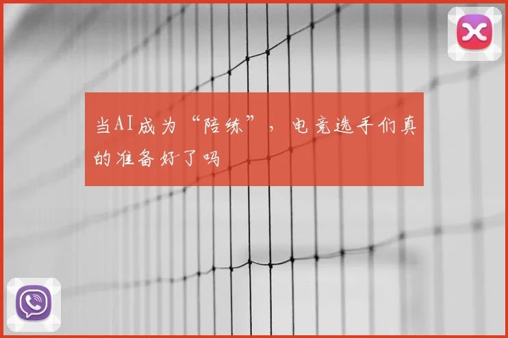 当AI成为“陪练”，电竞选手们真的准备好了吗