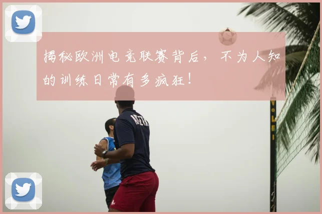 揭秘欧洲电竞联赛背后，不为人知的训练日常有多疯狂！
