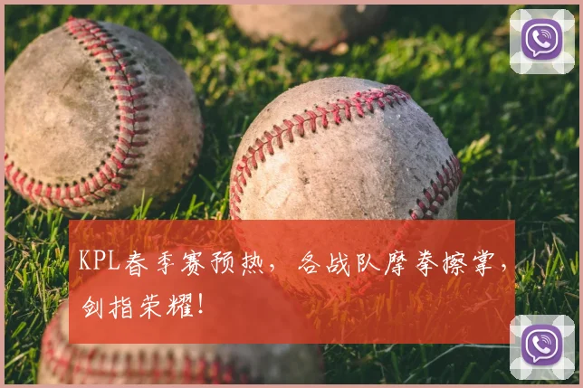 KPL春季赛预热,各战队摩拳擦掌,剑指荣耀!